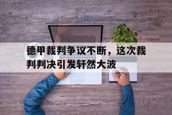 德甲裁判争议不断，这次裁判判决引发轩然大波的简单介绍